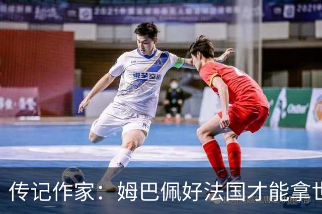 传记作家：姆巴佩好法国才能拿世界杯，坚信他至少会拿到一个金球