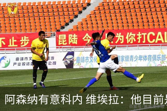 阿森纳有意科内 维埃拉：他目前是法国最强中场 排在琼阿梅尼之前